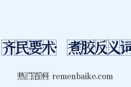 齐民要术·煮胶反义词是什么意思的图片